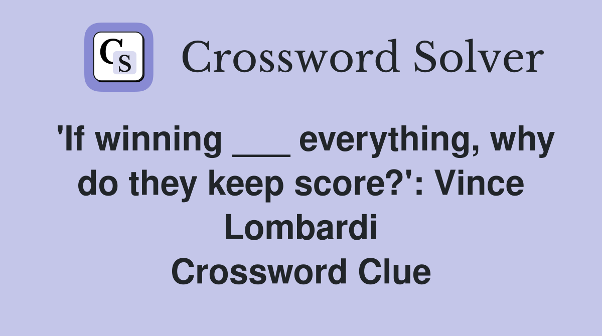 'If winning ___ everything, why do they keep score?': Vince Lombardi Crossword Clue