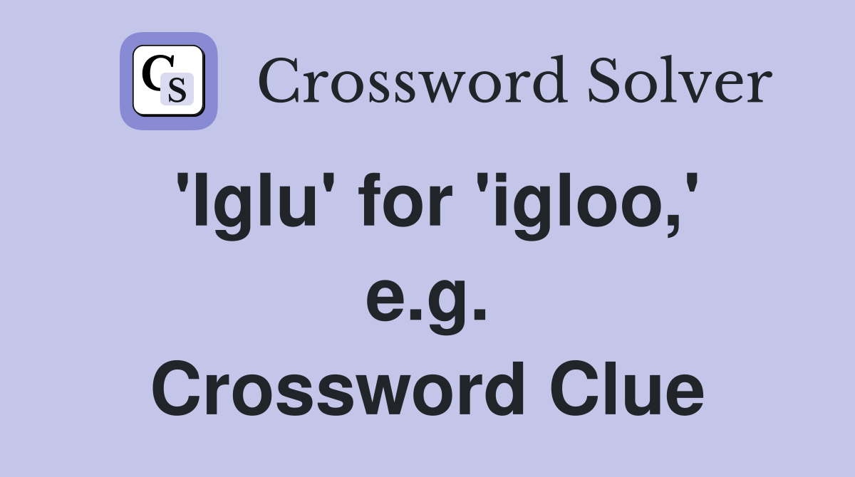 'Iglu' for 'igloo,' e.g. Crossword Clue