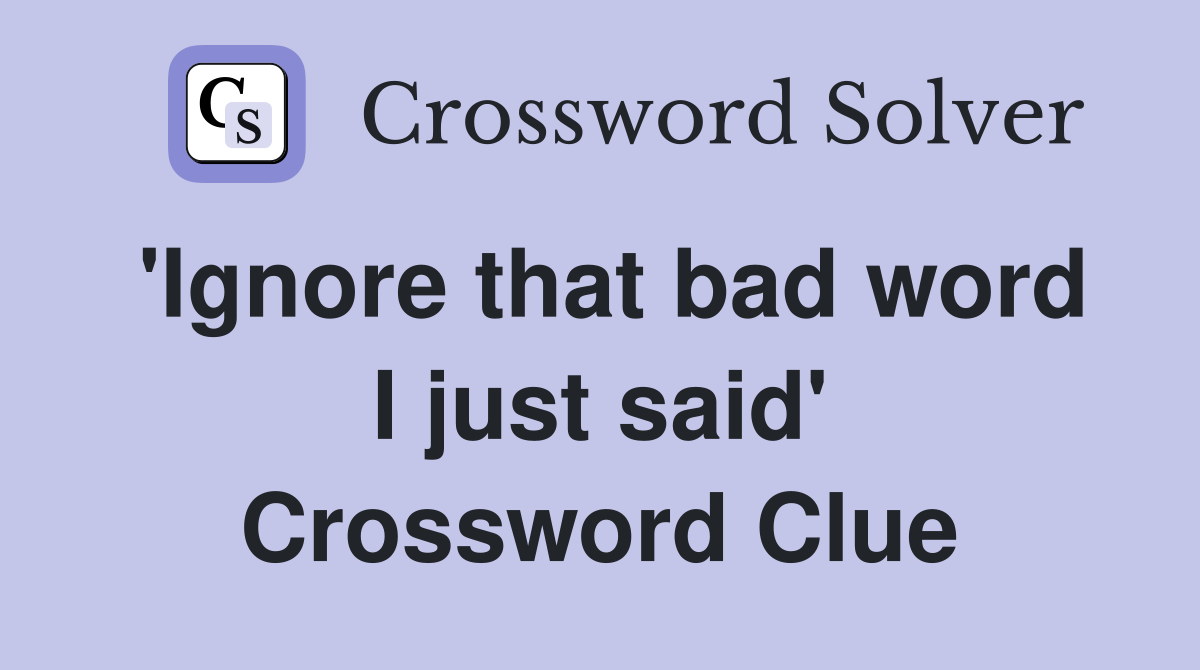 'Ignore that bad word I just said' Crossword Clue