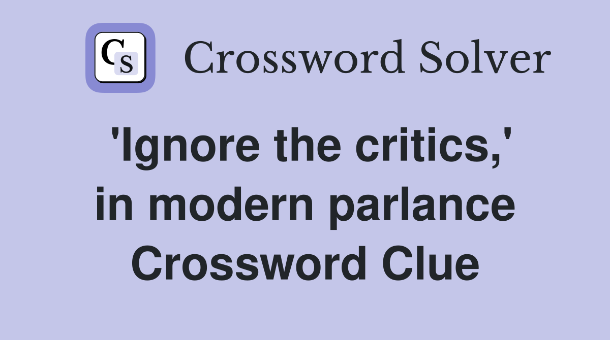 'Ignore the critics,' in modern parlance Crossword Clue