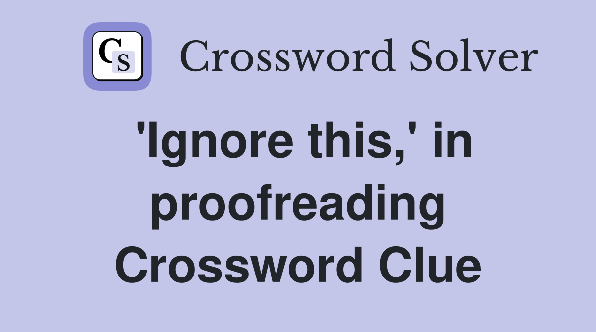 'Ignore this,' in proofreading Crossword Clue