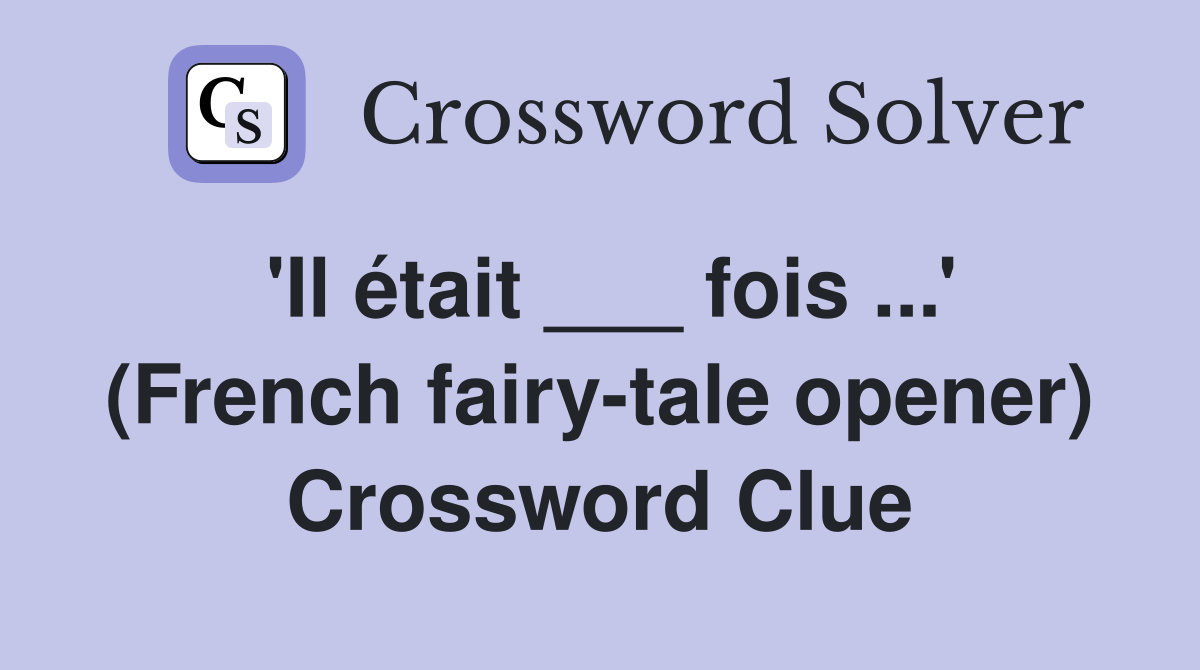 'Il était ___ fois ...' (French fairy-tale opener) Crossword Clue