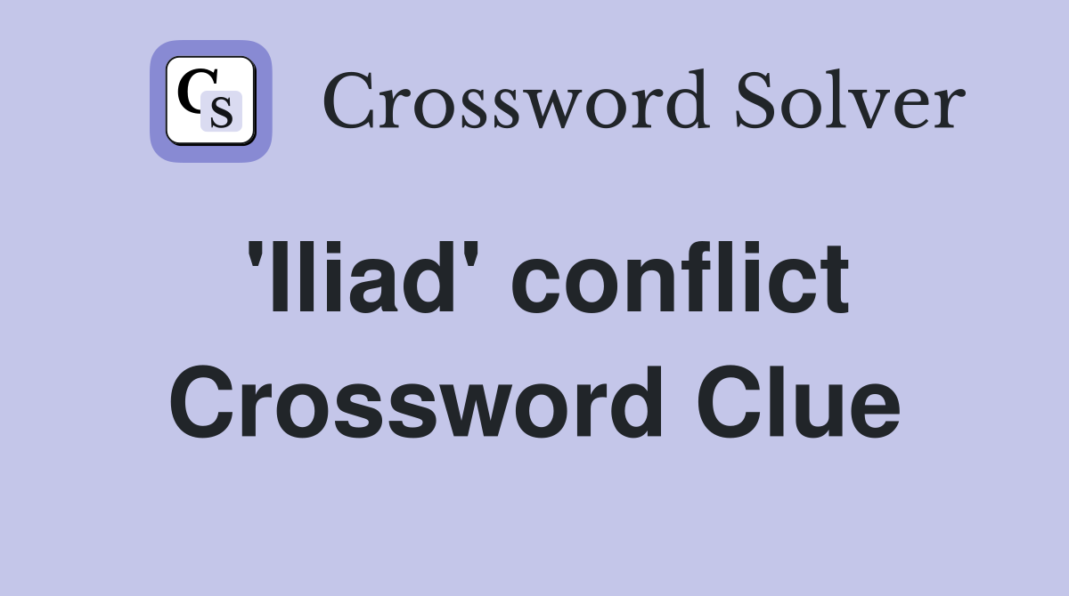 'Iliad' conflict Crossword Clue