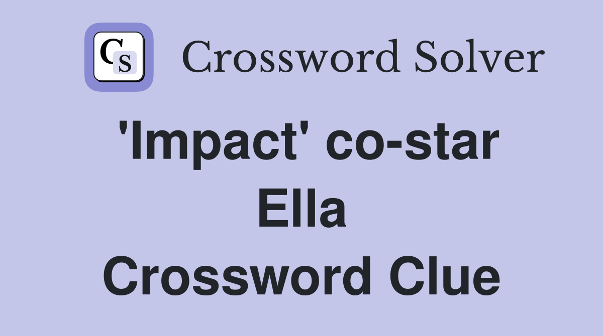 'Impact' co-star Ella Crossword Clue