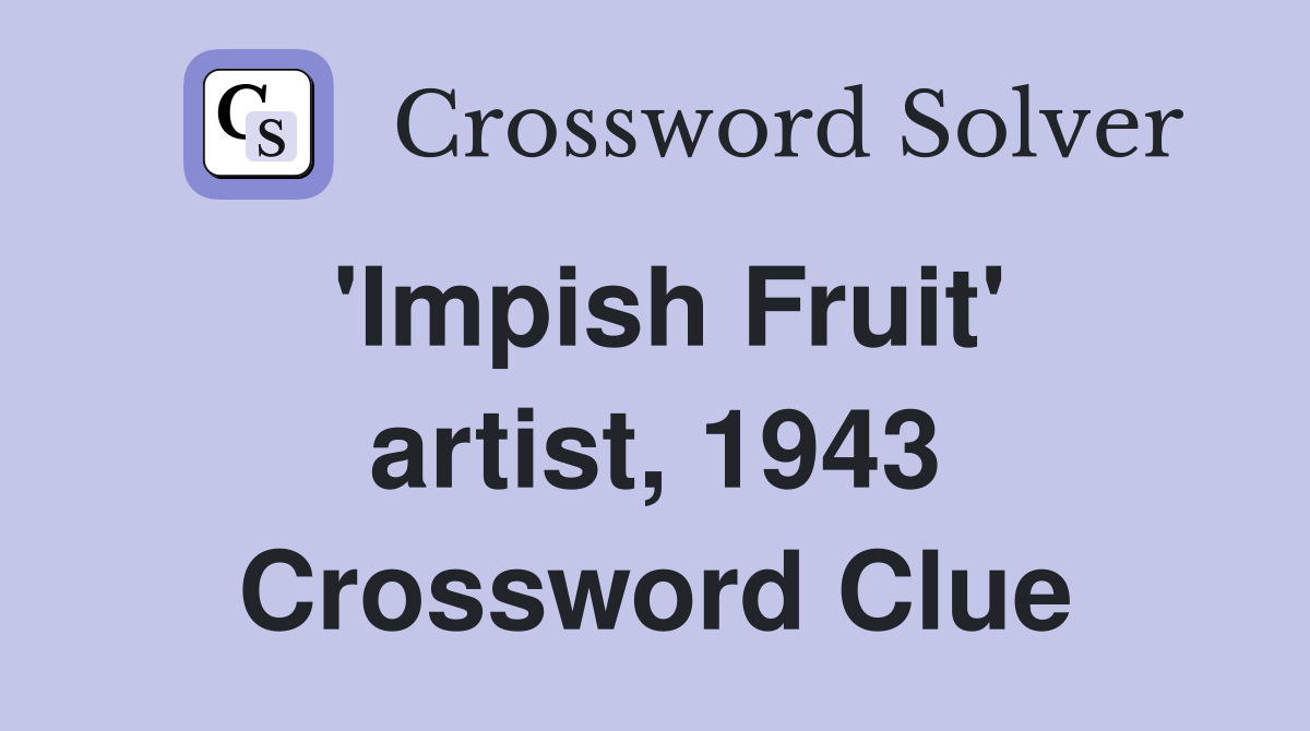 'Impish Fruit' artist, 1943 Crossword Clue