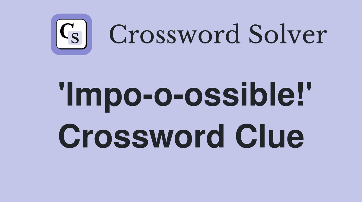 'Impo-o-ossible!' Crossword Clue