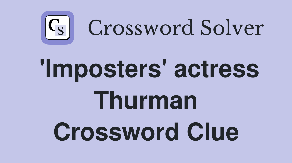 'Imposters' actress Thurman Crossword Clue