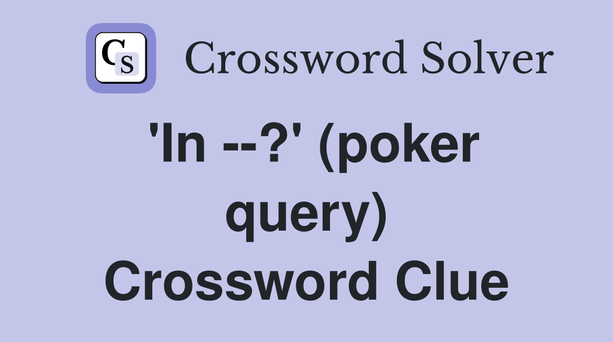 'In --?' (poker query) Crossword Clue
