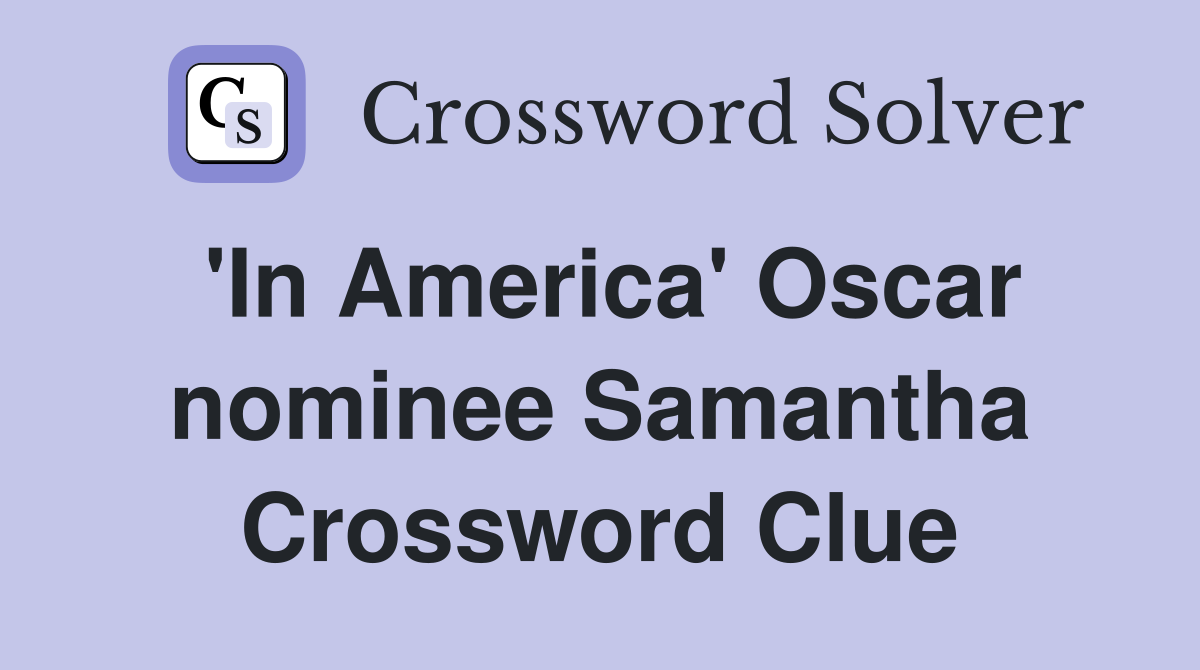 'In America' Oscar nominee Samantha Crossword Clue