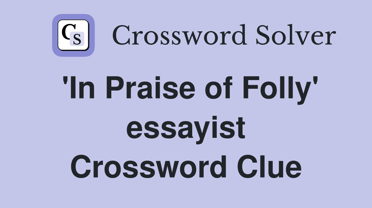 'In Praise of Folly' essayist Crossword Clue