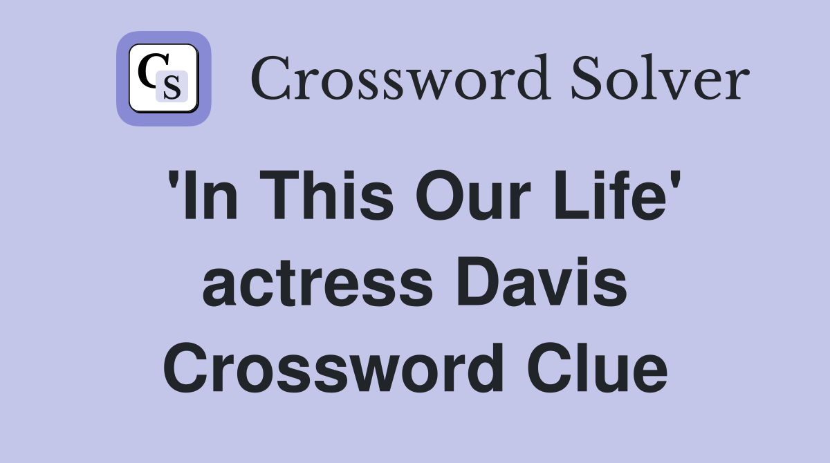 'In This Our Life' actress Davis Crossword Clue