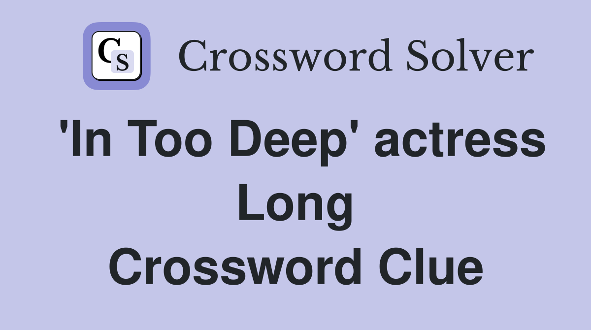 'In Too Deep' actress Long Crossword Clue