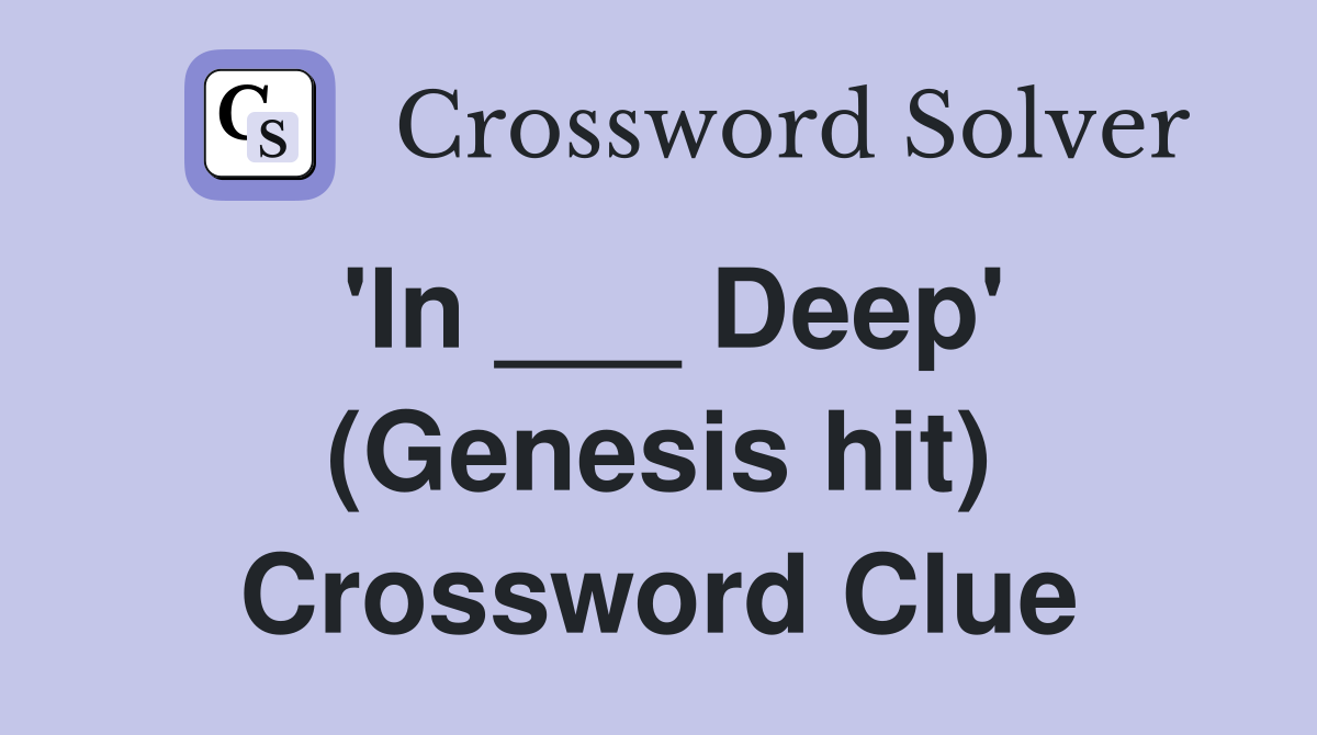 'In ___ Deep' (Genesis hit) Crossword Clue
