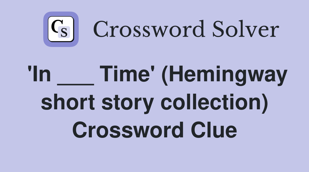 'In ___ Time' (Hemingway short story collection) Crossword Clue