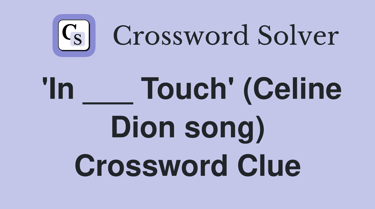 'In ___ Touch' (Celine Dion song) Crossword Clue