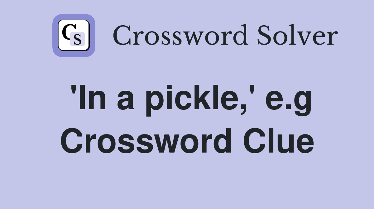 'In a pickle,' e.g Crossword Clue