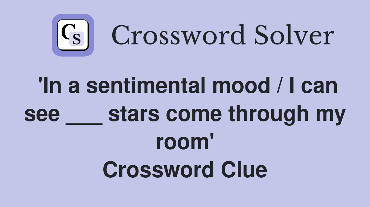 'In a sentimental mood / I can see ___ stars come through my room' Crossword Clue
