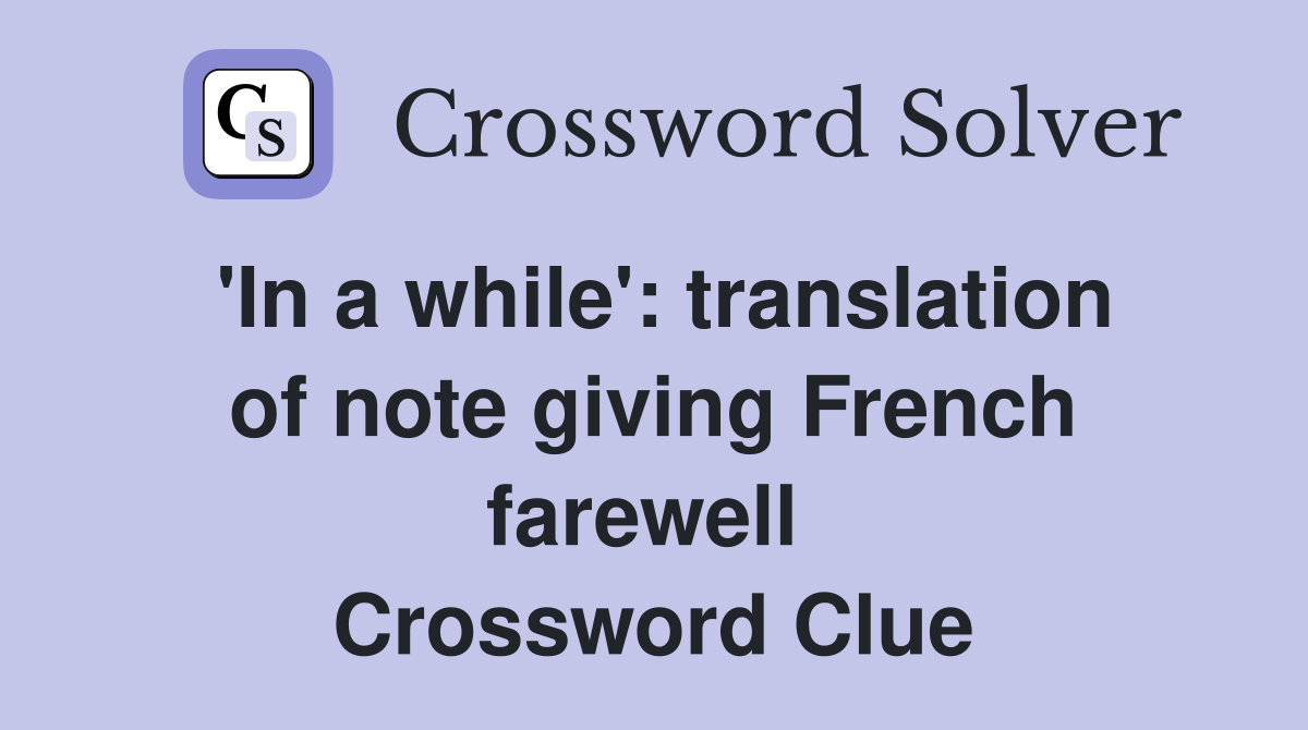 'In a while': translation of note giving French farewell  Crossword Clue