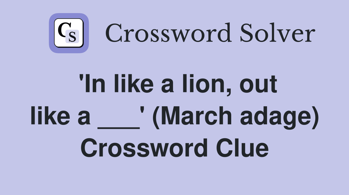 'In like a lion, out like a ___' (March adage) Crossword Clue