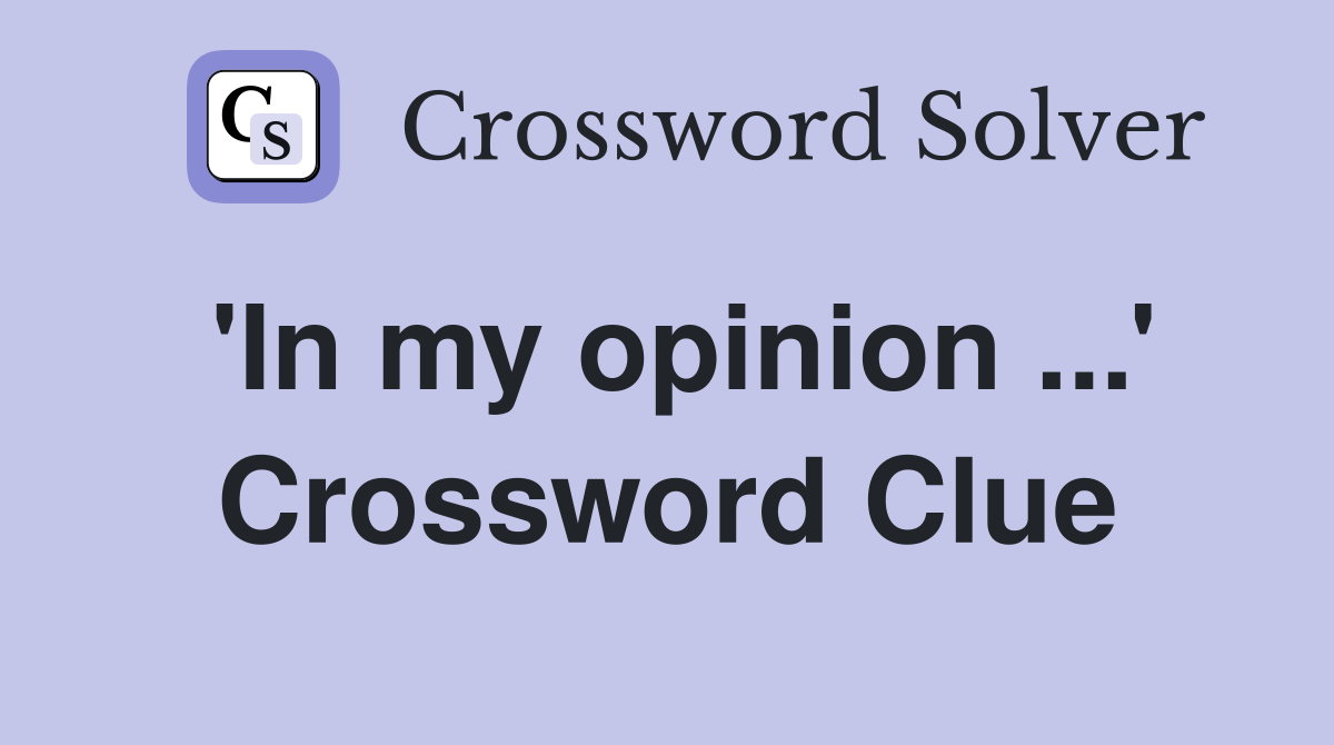 'In my opinion ...' Crossword Clue