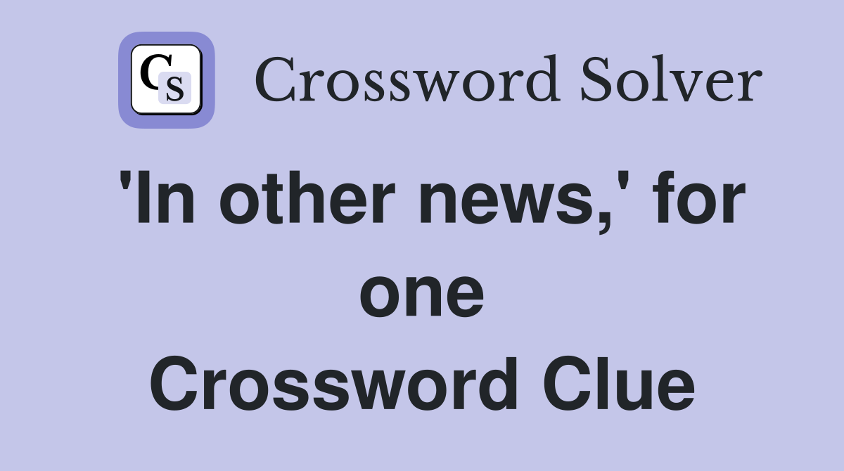 'In other news,' for one Crossword Clue
