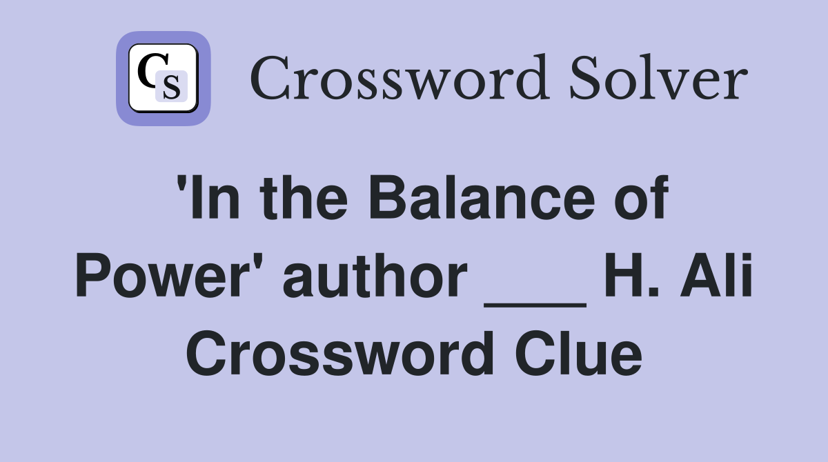 'In the Balance of Power' author ___ H. Ali Crossword Clue