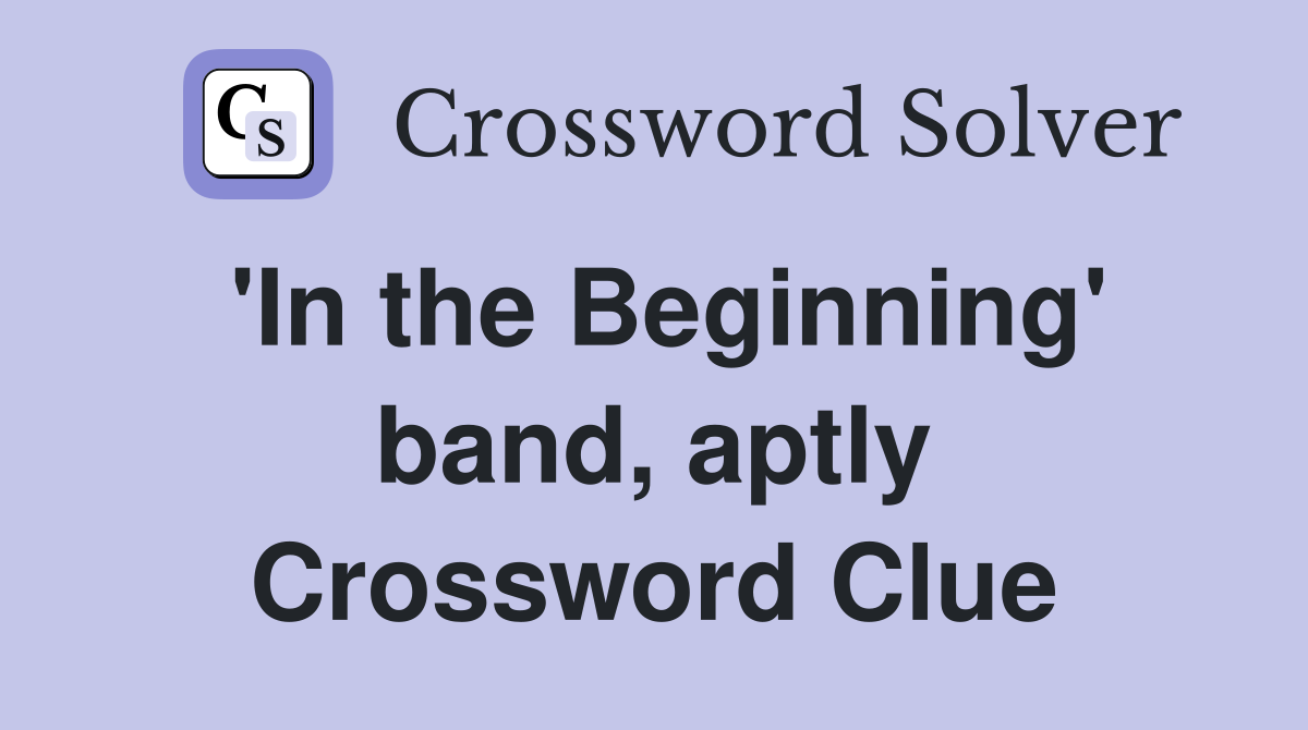 'In the Beginning' band, aptly Crossword Clue