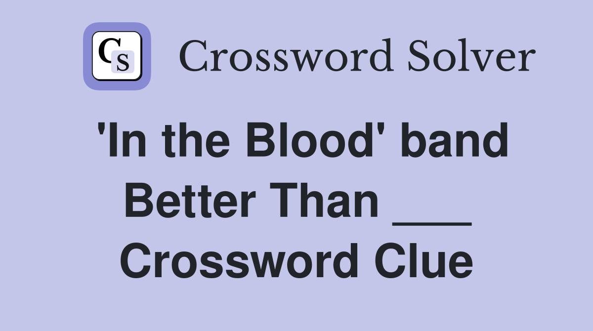 'In the Blood' band Better Than ___ Crossword Clue