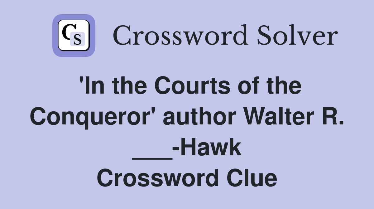 'In the Courts of the Conqueror' author Walter R. ___-Hawk Crossword Clue