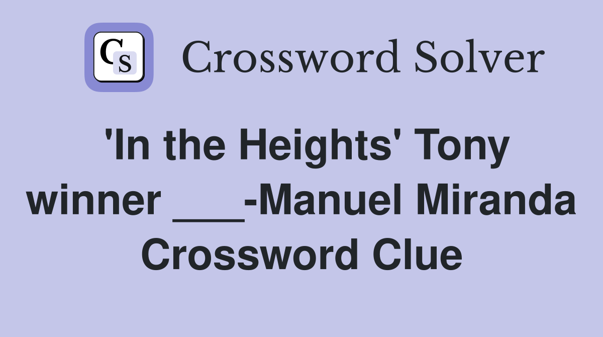 'In the Heights' Tony winner ___-Manuel Miranda Crossword Clue