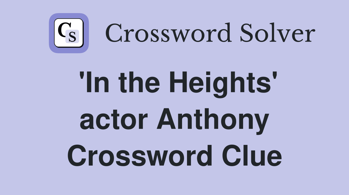 'In the Heights' actor Anthony Crossword Clue