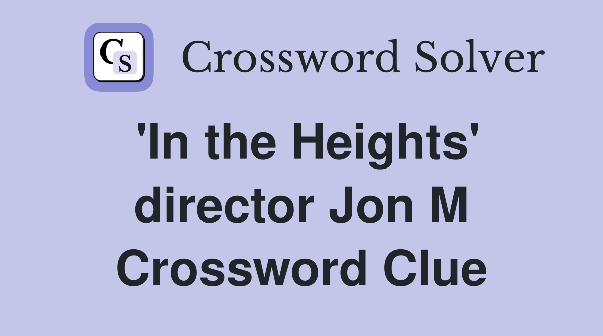 'In the Heights' director Jon M Crossword Clue