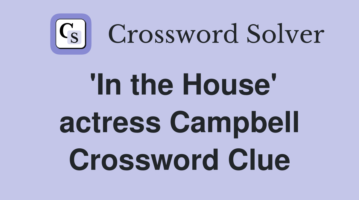 'In the House' actress Campbell Crossword Clue