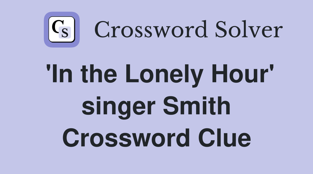'In the Lonely Hour' singer Smith Crossword Clue