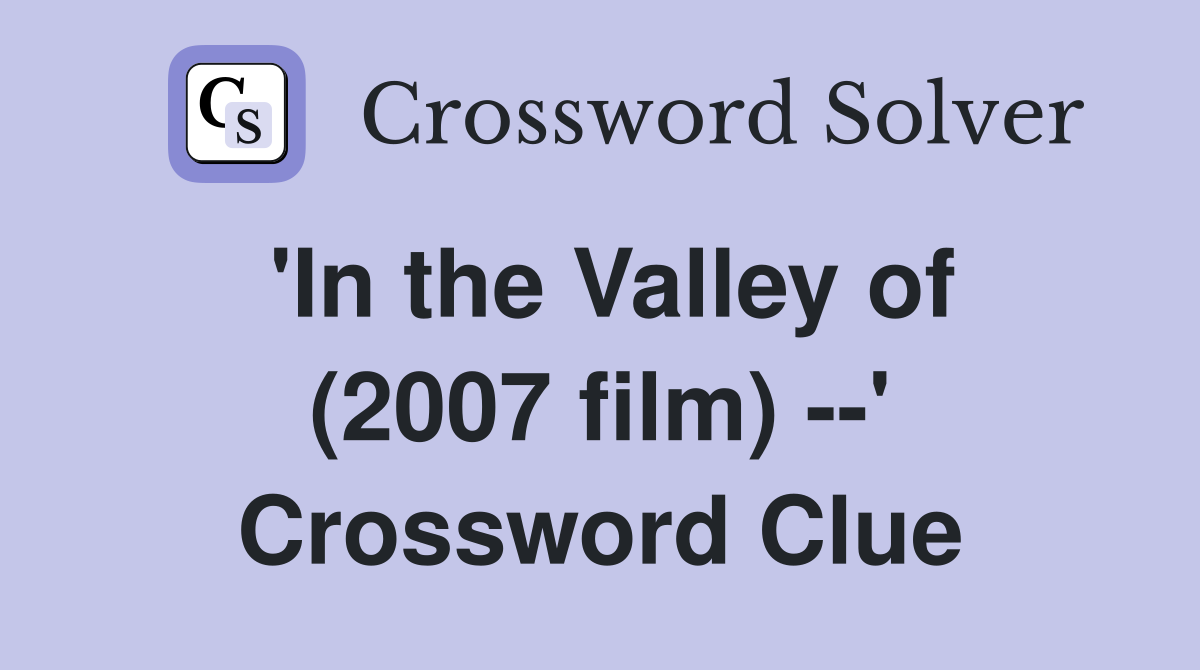 'In the Valley of (2007 film) --' Crossword Clue
