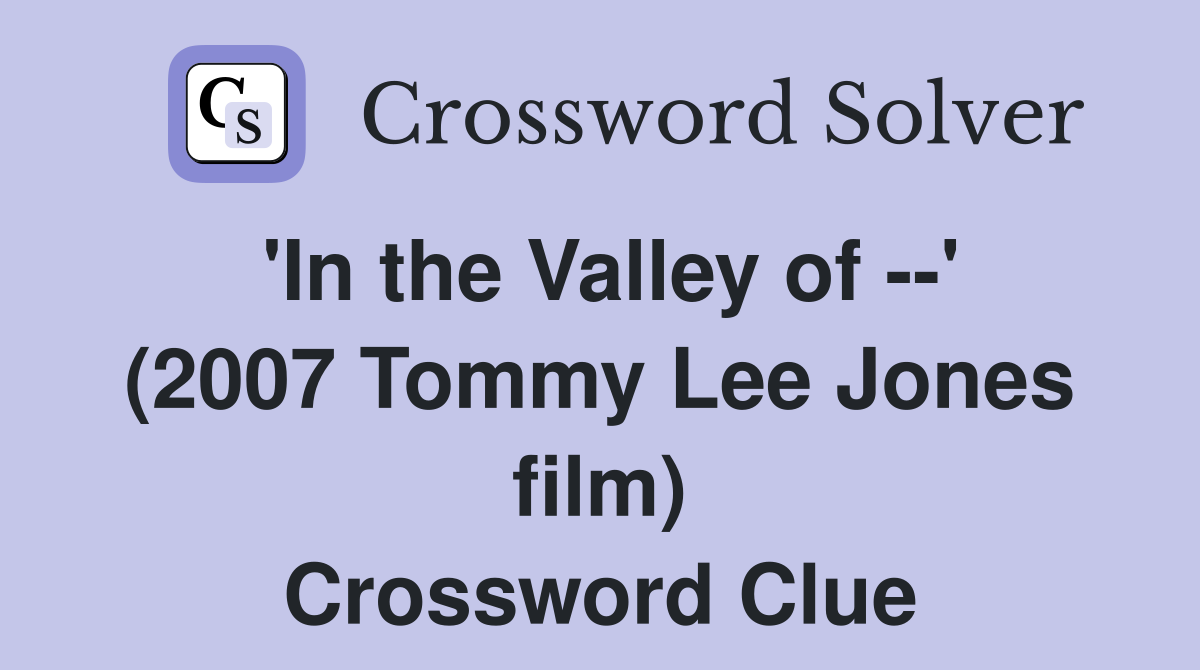 'In the Valley of --' (2007 Tommy Lee Jones film) Crossword Clue
