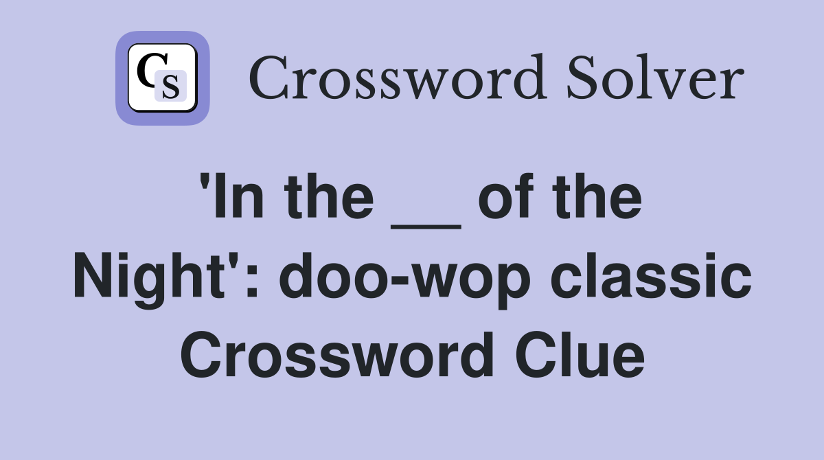 'In the __ of the Night': doo-wop classic Crossword Clue