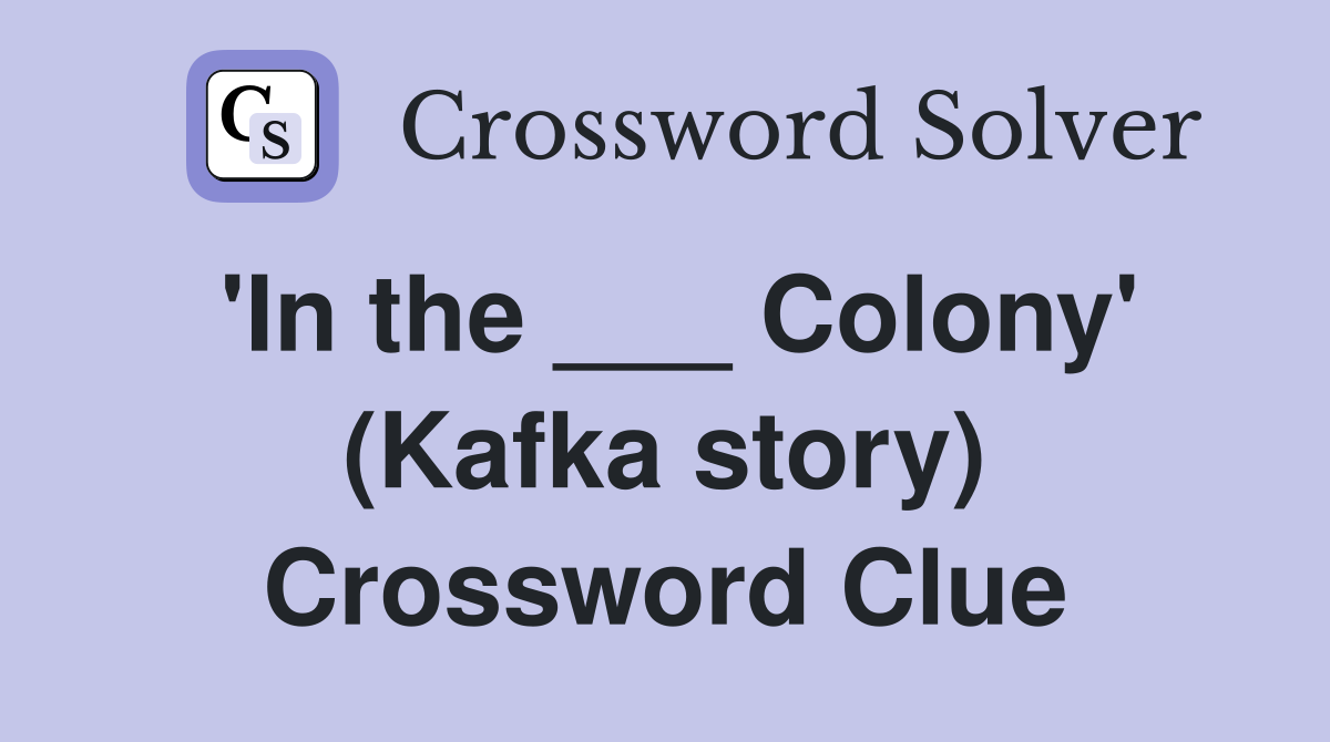 'In the ___ Colony' (Kafka story) Crossword Clue