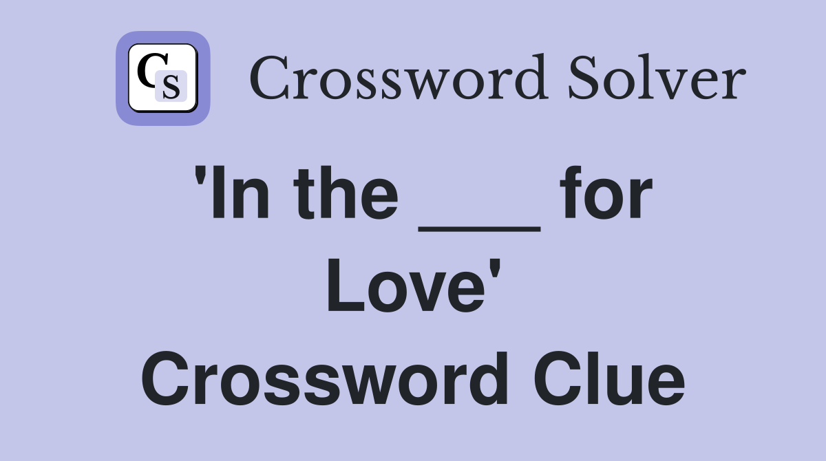 'In the ___ for Love' Crossword Clue