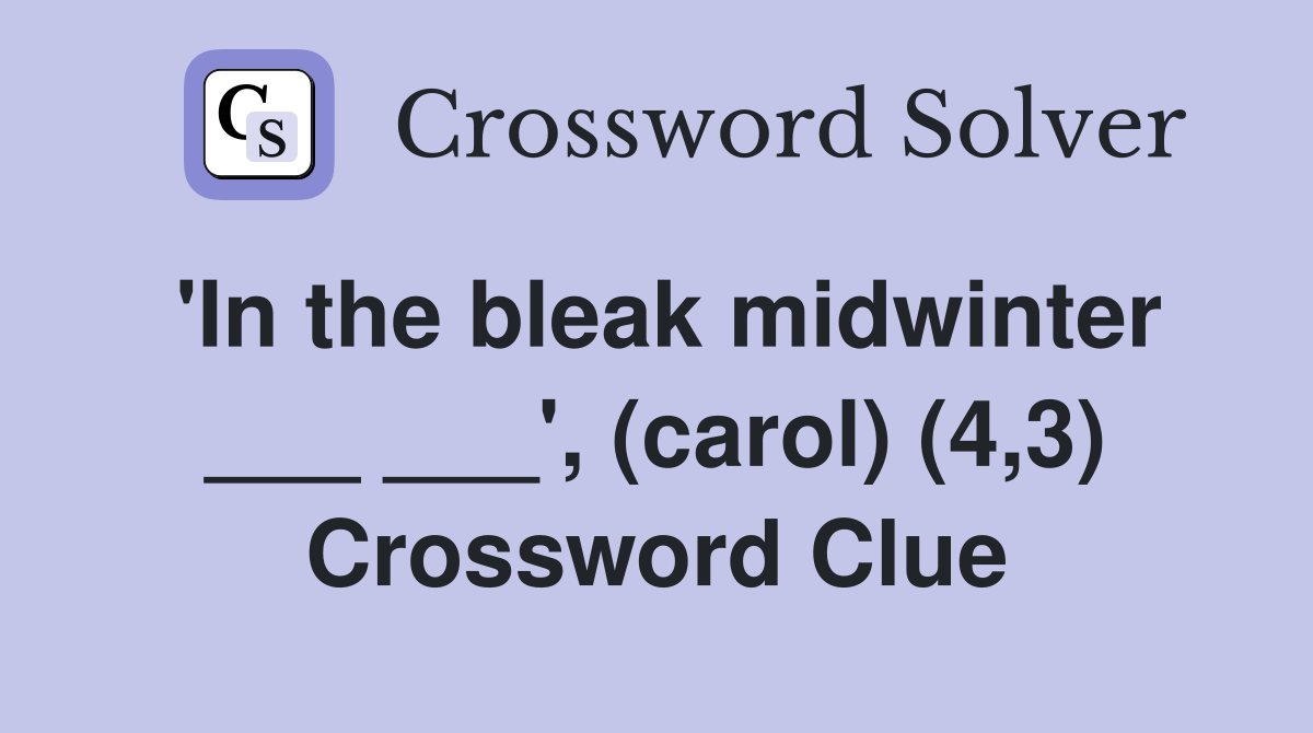 'In the bleak midwinter ___ ___', (carol) (4,3) Crossword Clue