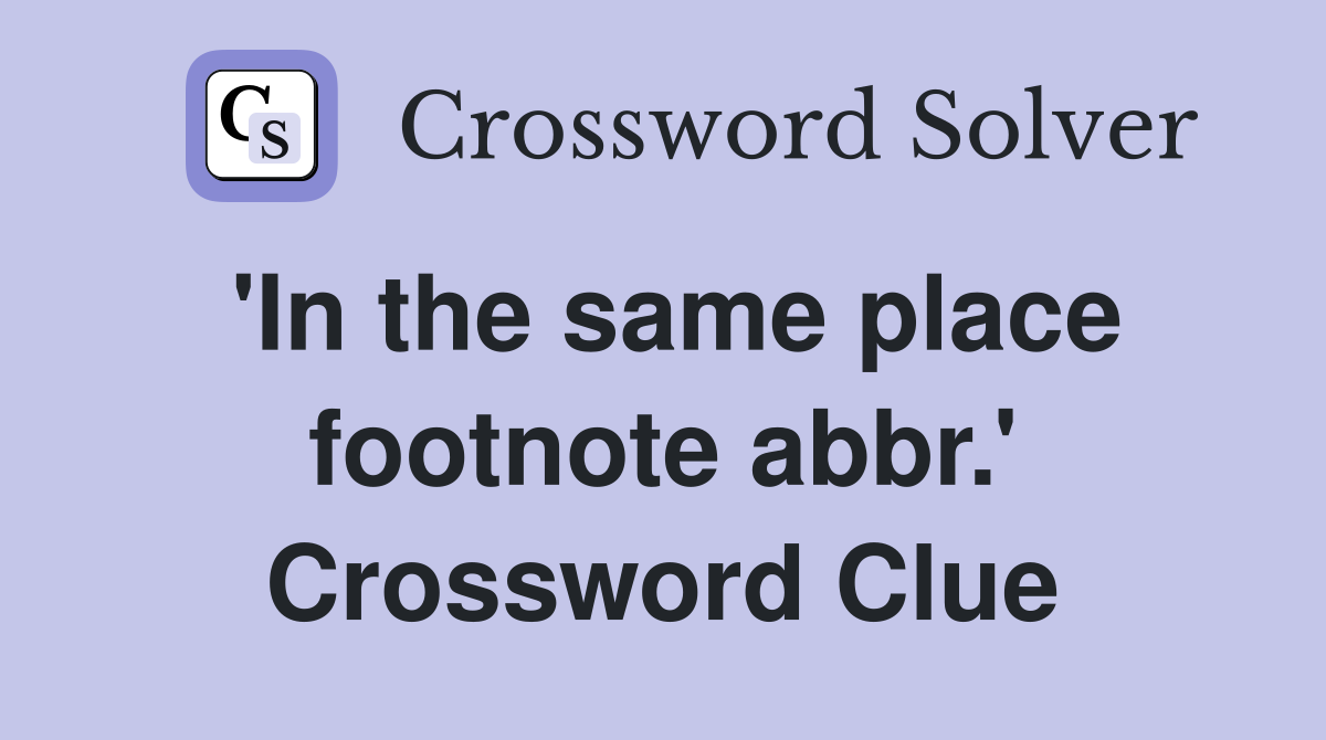 'In the same place footnote abbr.' Crossword Clue