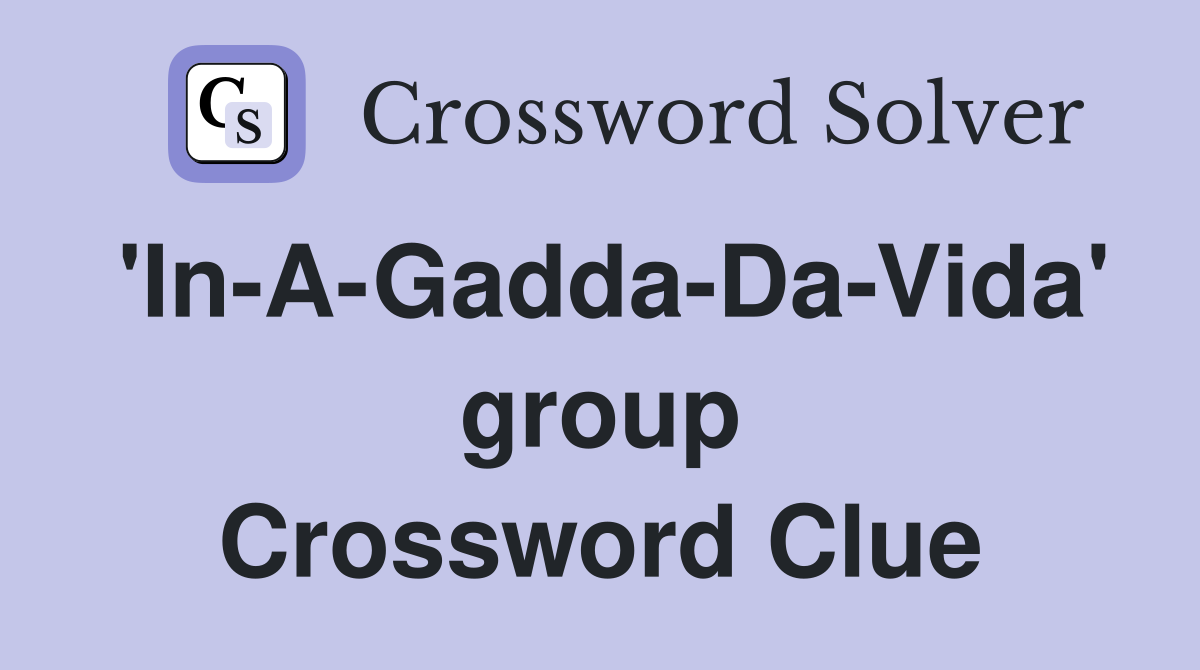 'In-A-Gadda-Da-Vida' group Crossword Clue