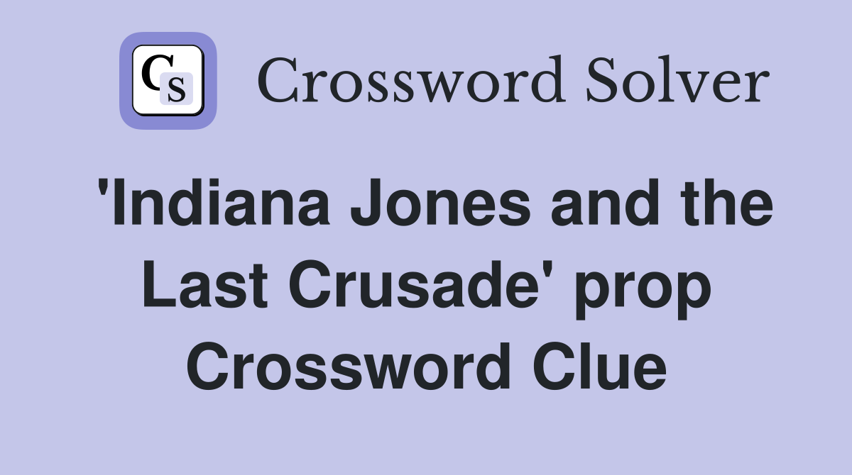 'Indiana Jones and the Last Crusade' prop Crossword Clue
