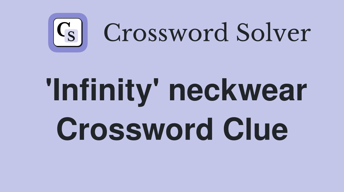 'Infinity' neckwear Crossword Clue