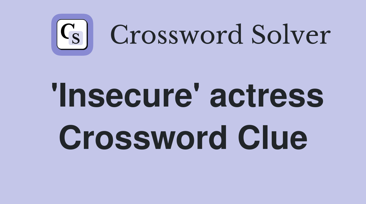 'Insecure' actress Crossword Clue