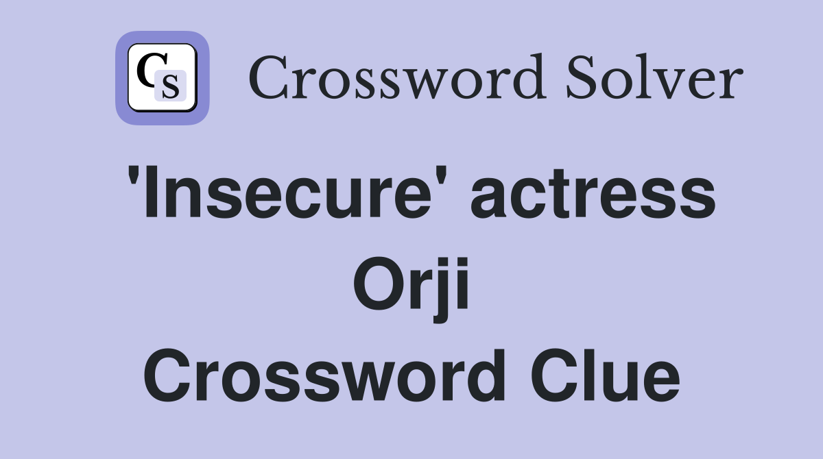 'Insecure' actress Orji Crossword Clue