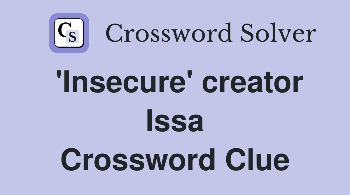 'Insecure' creator Issa Crossword Clue