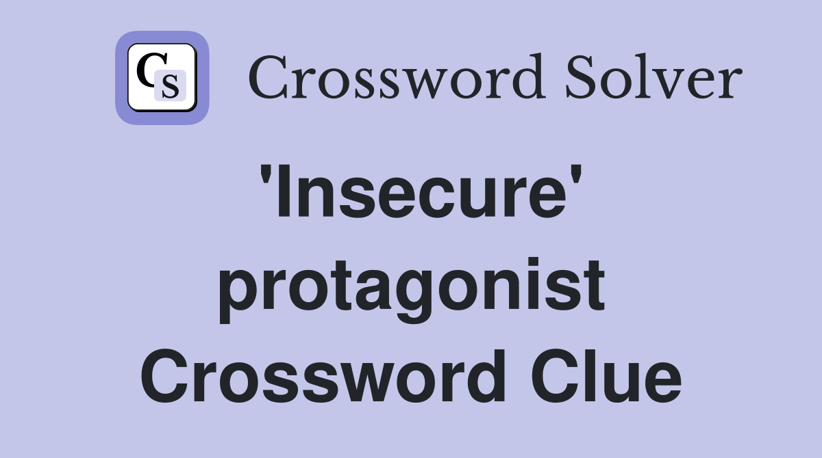 'Insecure' protagonist Crossword Clue