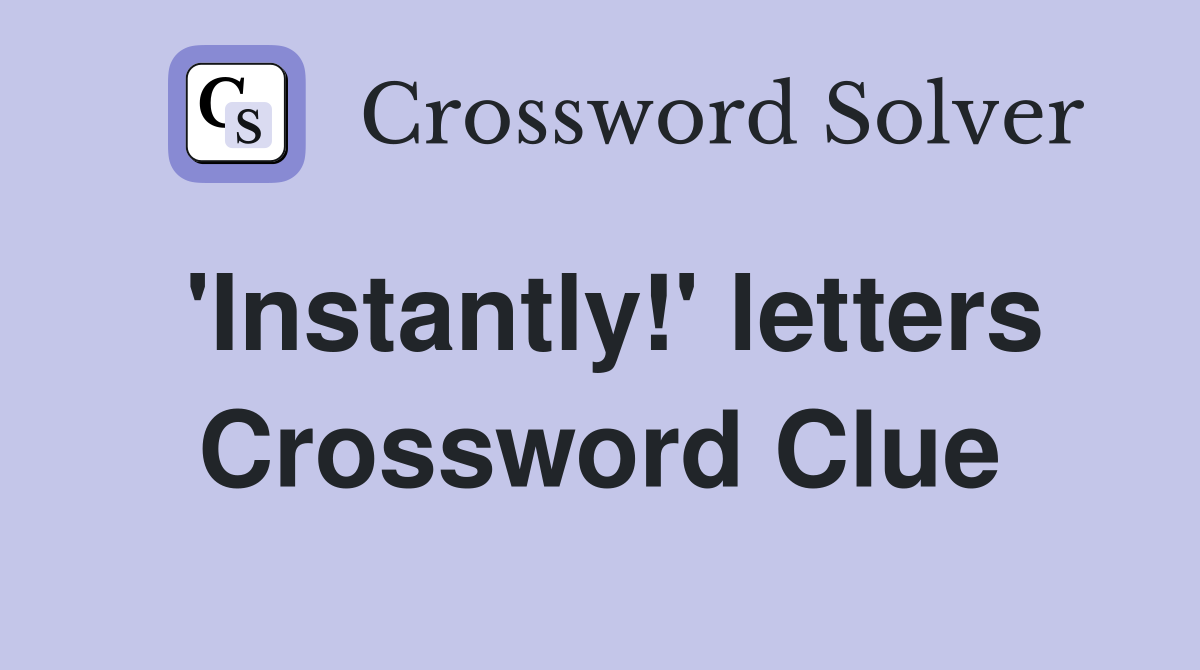 'Instantly!' letters Crossword Clue