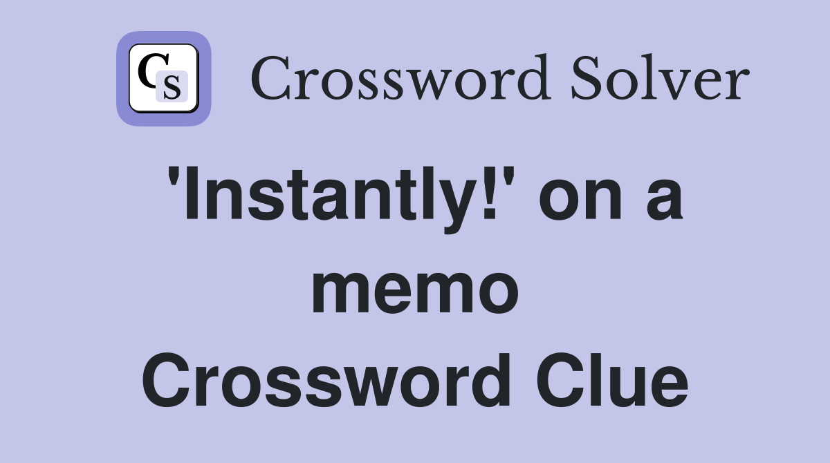 'Instantly!' on a memo Crossword Clue